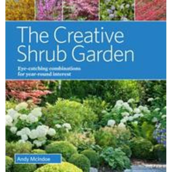 Pre-Owned The Creative Shrub Garden: Eye-Catching Combinations for Year-Round Interest (Hardcover) 1604694343 9781604694345
