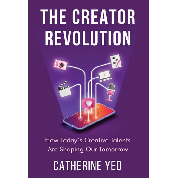 The Creator Revolution: How Today's Creative Talents Are Shaping Our Tomorrow, (Hardcover)