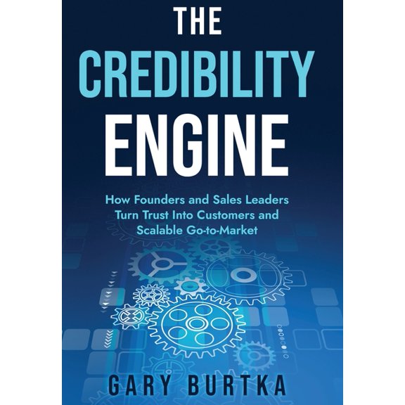 The Credibility Engine: How Founders and Sales Leaders Turn Trust Into Customers and Scalable Go-to-Market, (Hardcover)