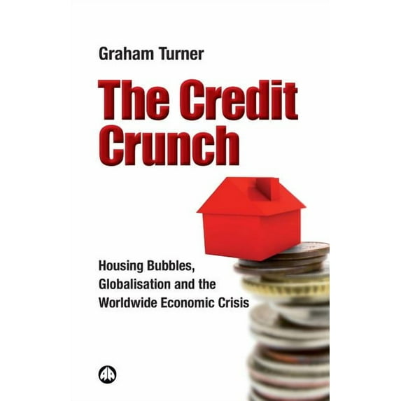 The Credit Crunch: Housing Bubbles, Globalisation and the Worldwide Economic Crisis (Paperback)