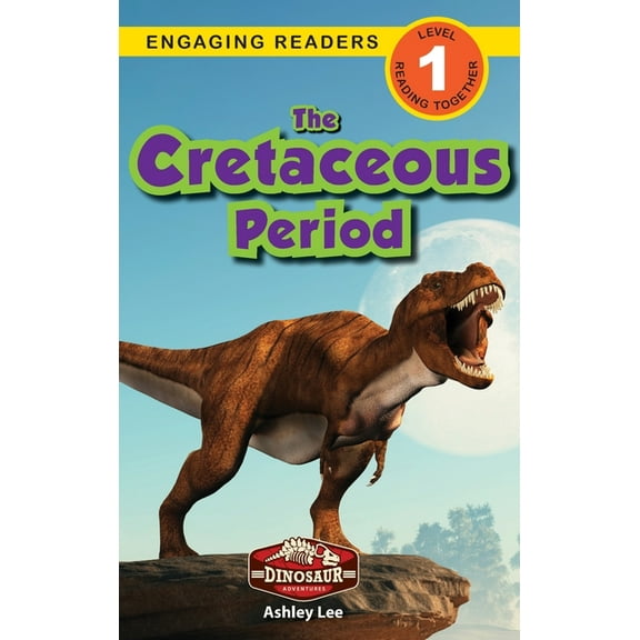 The Cretaceous Period: Dinosaur Adventures (Engaging Readers, Level 1) (Hardcover) by Ashley Lee
