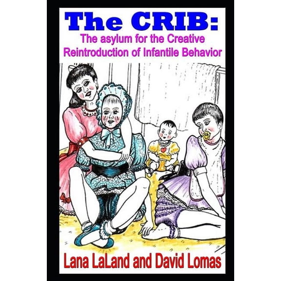 The Crib : The Asylum for the Creative Reintroduction of Infantile Behavior (Series #1) (Paperback)
