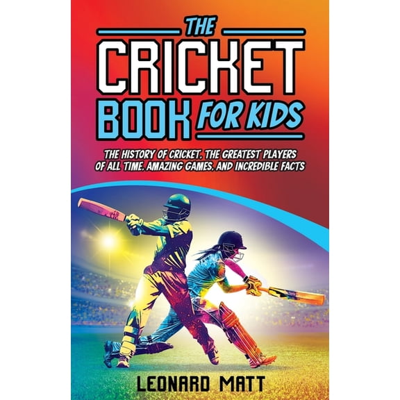 The Cricket Book for Kids: The History of Cricket, the Greatest Players of All Time, Amazing Games, and Incredible Facts, (Paperback)