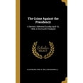thumbnail image 1 of The Crime Against the Presidency : A Sermon, Delivered Sunday April 16, 1865, in the Fourth Presbyter (Hardcover), 1 of 1