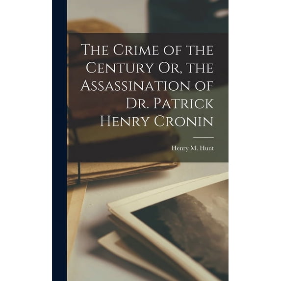 The Crime of the Century Or, the Assassination of Dr. Patrick Henry Cronin (Hardcover)