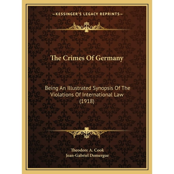 The Crimes Of Germany : Being An Illustrated Synopsis Of The Violations Of International Law (1918) (Paperback)