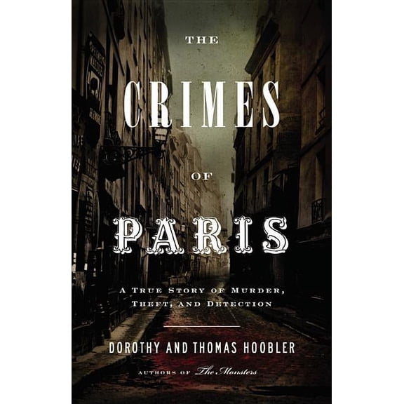 The Crimes of Paris: A True Story of Murder, Theft, and Detection, (Hardcover)