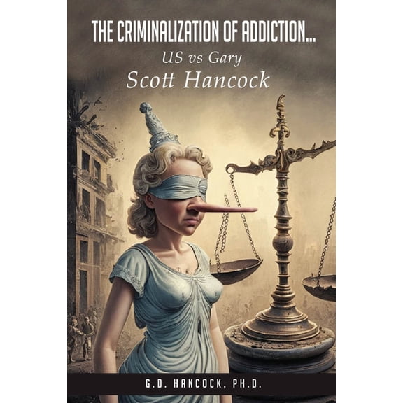 The Criminalization of Addiction: The US vs Gary Scott Hancock Case, (Paperback)