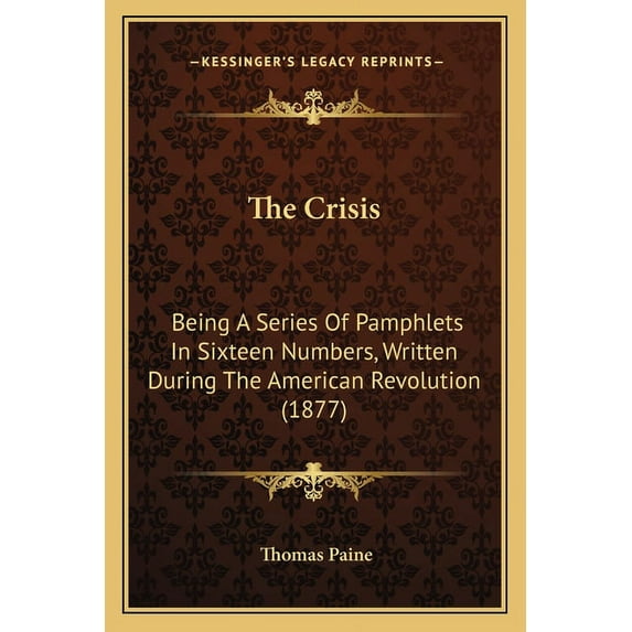 The Crisis : Being A Series Of Pamphlets In Sixteen Numbers, Written During The American Revolution (1877) (Paperback)