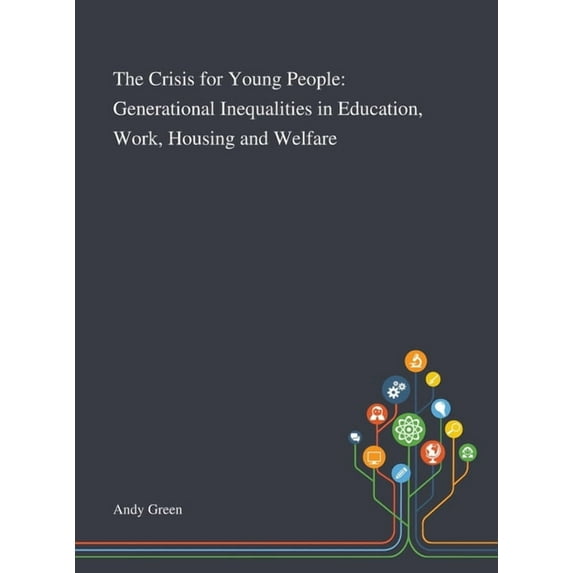 The Crisis for Young People: Generational Inequalities in Education, Work, Housing and Welfare, (Hardcover)