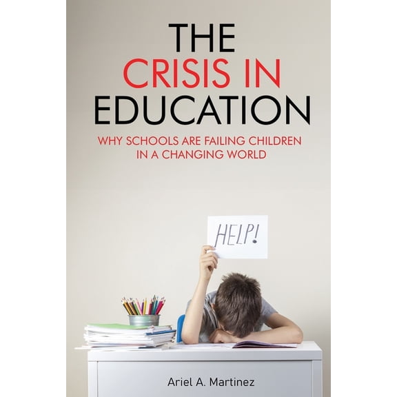 The Crisis in Education: Why Schools Are Failing Children in a Changing World, (Paperback)