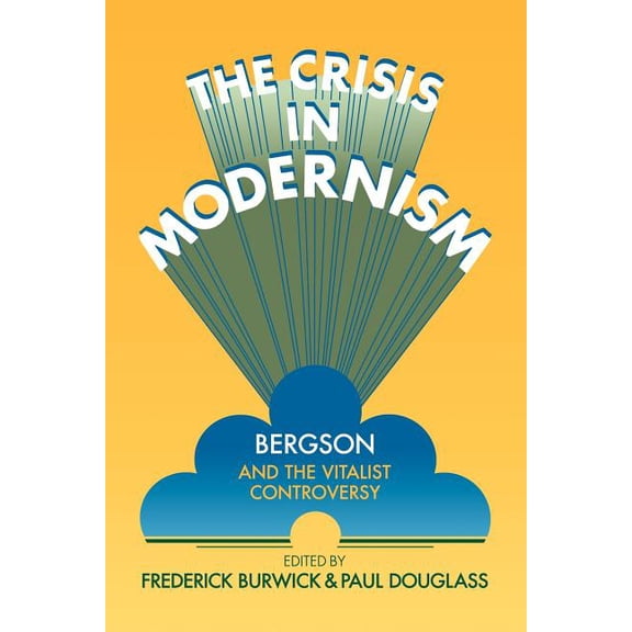 The Crisis in Modernism: Bergson and the Vitalist Controversy, (Paperback)