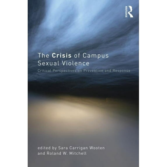 The Crisis of Campus Sexual Violence: Critical Perspectives on Prevention and Response, (Paperback)