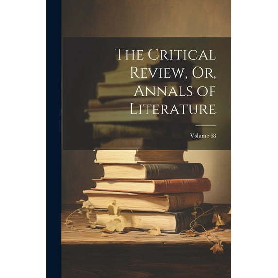 The Critical Review, Or, Annals of Literature; Volume 58 (Paperback)