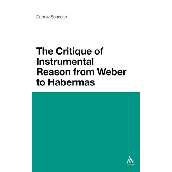 The Critique of Instrumental Reason from Weber to Habermas, (Hardcover)