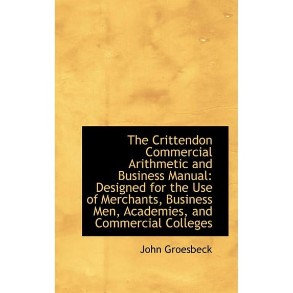 The Crittendon Commercial Arithmetic and Business Manual: Designed for the Use of Merchants, Busines, (Paperback)