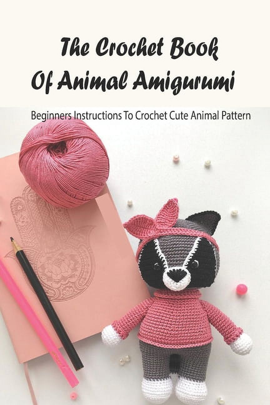 The Crochet Book Of Animal Amigurumi : Beginners Instructions To Crochet  Cute Animal Pattern: Animal Crochet Book (Paperback)
