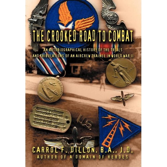 The Crooked Road To Combat: An Autobiographical History of the Trials and Tribulations of an Aircrew Trainee in World War II