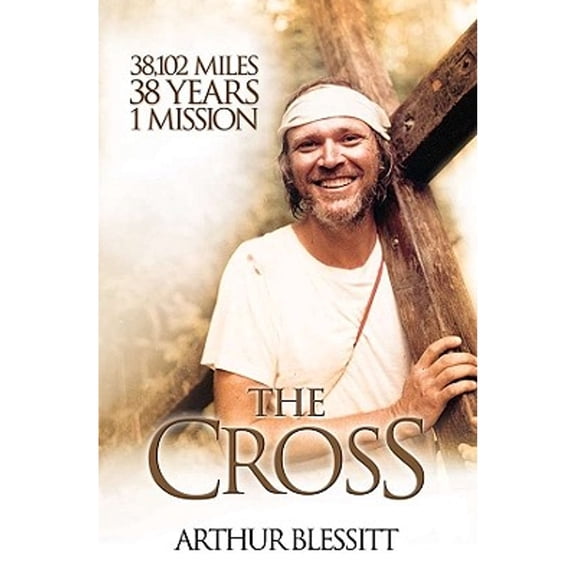 Pre-Owned The Cross: 38,102 Miles, 38 Years, One Mission (Paperback) by Arthur Blessitt