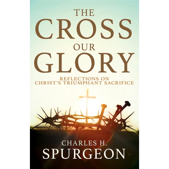 The Cross, Our Glory: Reflections on Christ's Triumphant Sacrifice, (Paperback)