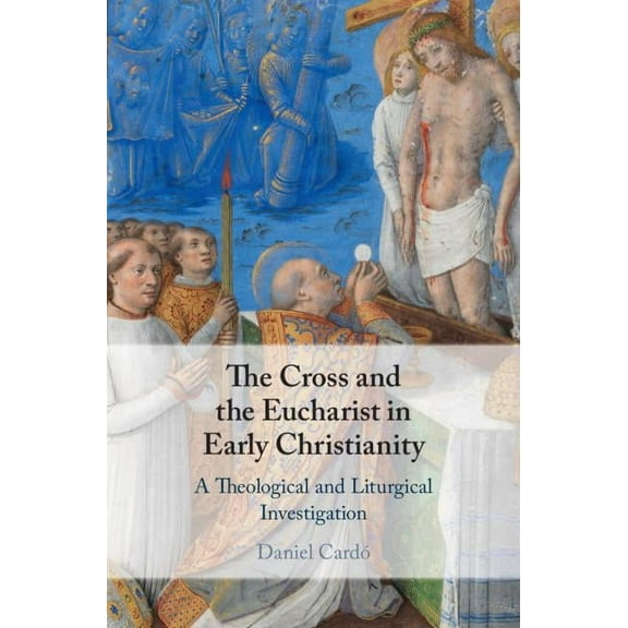 The Cross and the Eucharist in Early Christianity, (Hardcover)