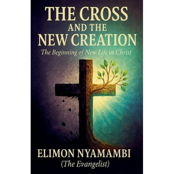 The Cross and the New Creation: The Beginning of New Life in Christ, (Paperback)