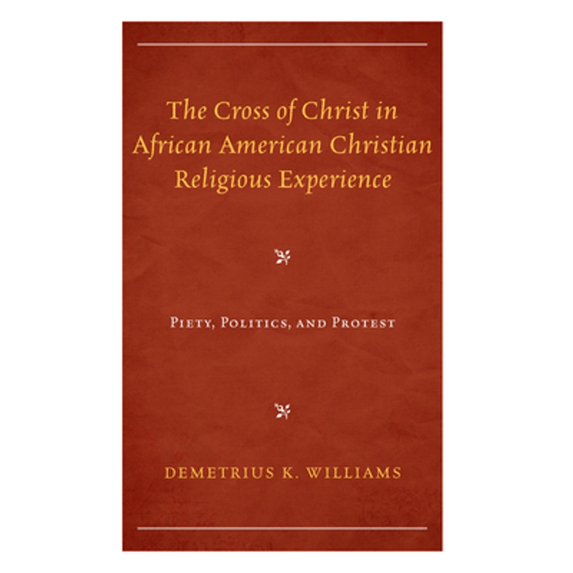 Pre-Owned The Cross of Christ in African American Christian Religious Experience: Piety, Politics, and Protest (Hardcover) 1793640483 9781793640482