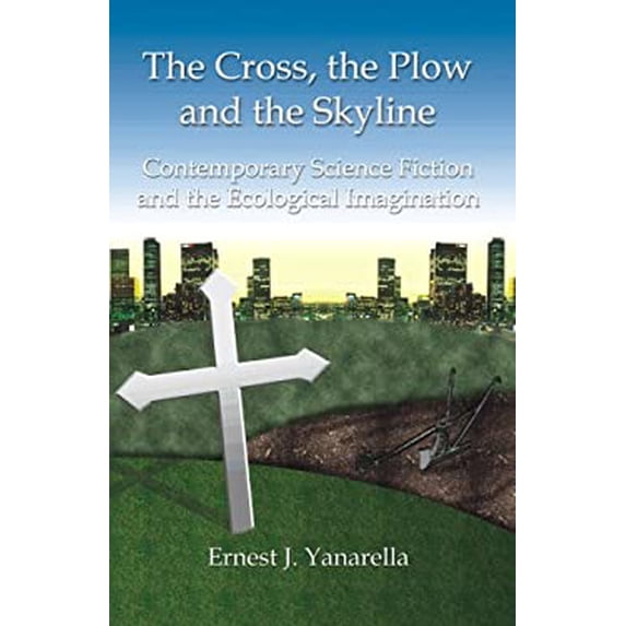 Pre-Owned The Cross, the Plow and the Skyline: Contemporary Science Fiction and the Ecological (Paperback 9781581124026) by Ernest J Yanarella