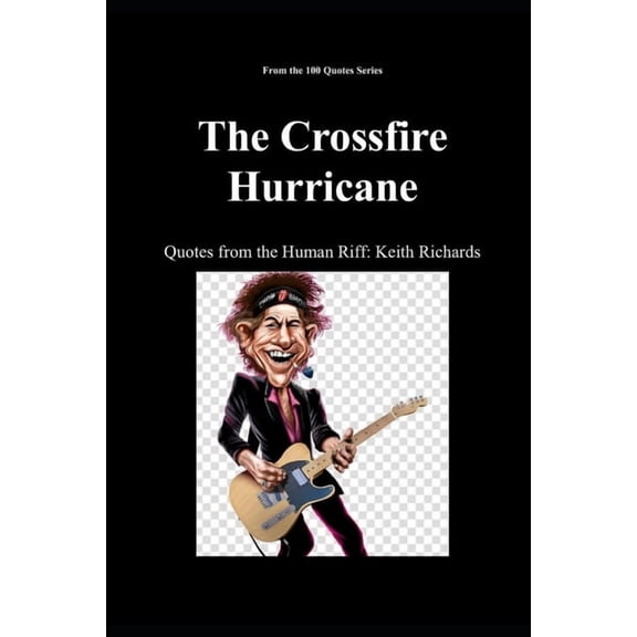 100 Quotes Series - Rock Legends The Crossfire Hurricane: Quotes from the Human Riff: Keith Richards, Book 10, (Paperback)