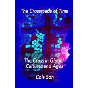 The Crossroads of Time The Cross in Global Cultures and Ages. "Secrets to Lasting Affection.", Paperback