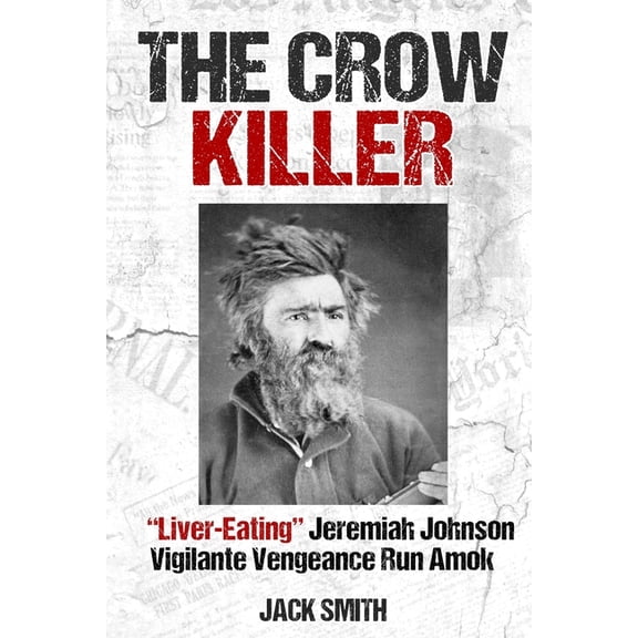 Serial Killer True Crime Books The Crow Killer: "Liver-Eating" Jeremiah Johnson Vigilante Vengeance Run Amok, Book 25, (Paperback)