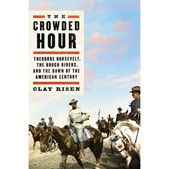 Pre-Owned The Crowded Hour: Theodore Roosevelt, the Rough Riders, and the Dawn of the American Century (Hardcover) 1501143999 9781501143991