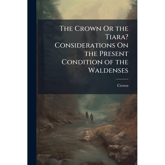The Crown Or the Tiara? Considerations On the Present Condition of the Waldenses (Paperback)