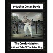 The Croxley Master A Great Tale Of The Prize Ring, by Arthur Conan Doyle, Paperback