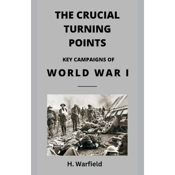 The Crucial Turning Points: Key Campaigns of World War I, (Paperback)