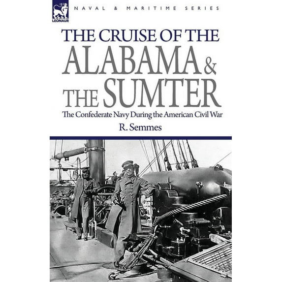 The Cruise of the Alabama and the Sumter: the Confederate Navy During the American Civil War, (Paperback)