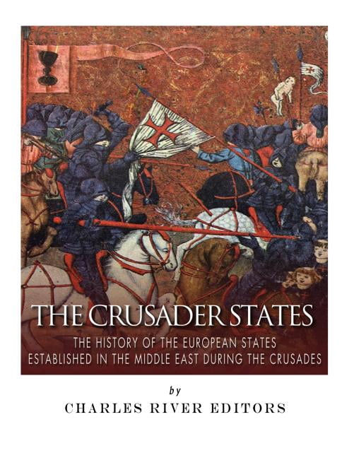The Crusader States: The History of the European States Established in the Middle East during the (Paperback) by Charles River