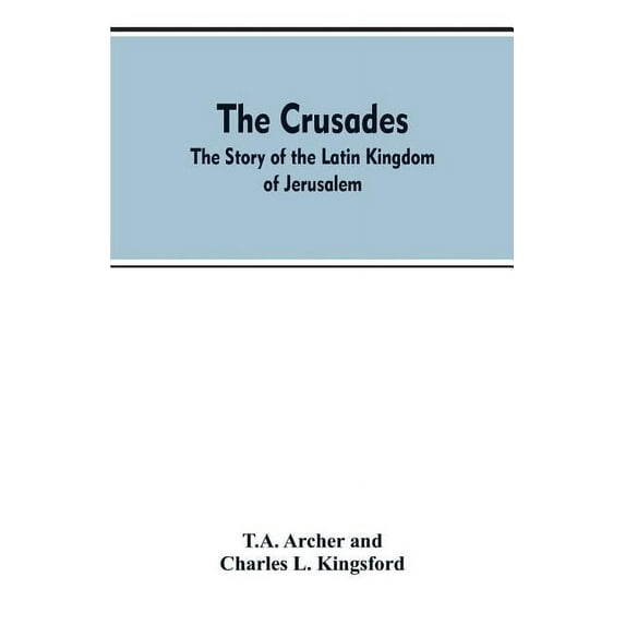 The Crusades: The Story Of The Latin Kingdom Of Jerusalem, (Paperback)
