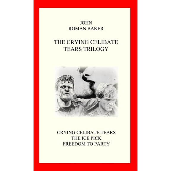 The Crying Celibate Tears Trilogy (Paperback) by John Roman Baker