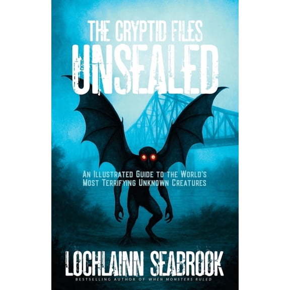 The Cryptid Files Unsealed: An Illustrated Guide to the World's Most Terrifying Unknown Creatures, (Paperback)