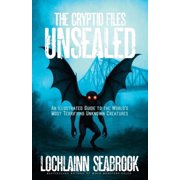 The Cryptid Files Unsealed An Illustrated Guide to the World's Most Terrifying Unknown Creatures, Paperback