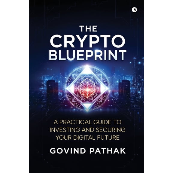 The Crypto Blueprint: A Practical Guide to Investing and Securing Your Digital Future, (Paperback)