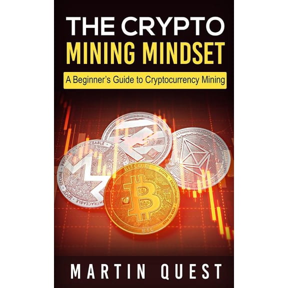The Crypto Mining Mindset: A Beginner's Guide to Cryptocurrency Mining, (Paperback)