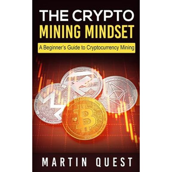 Pre-Owned The Crypto Mining Mindset: A Beginner's Guide to Cryptocurrency Mining