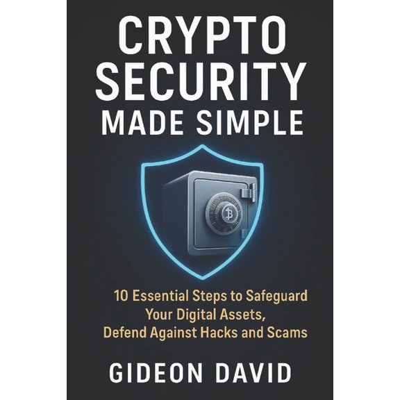 The Crypto Success Path Crypto Security Made Simple: 10 Essential Steps to Safeguard Your Digital Assets, Defend Against Hacks and Scams, (Paperback)