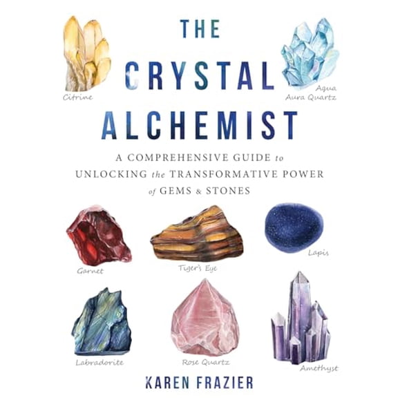 Pre-Owned The Crystal Alchemist: A Comprehensive Guide to Unlocking the Transformative Power of Gems and Stones (Paperback) 1684032954 9781684032952