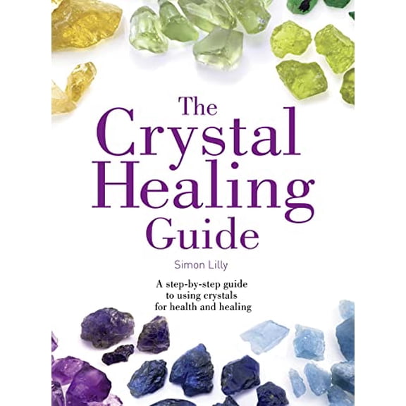 Pre-Owned The Crystal Healing Guide: A Step-by-Step Guide to Using Crystals for Health and Healing (Paperback) by Simon Lilly