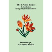 The Crystal Palace Its Architectural History and Constructive Marvels, Paperback