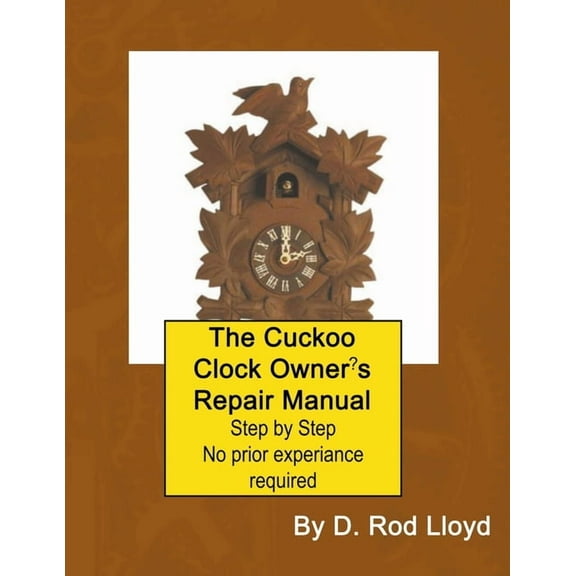 Clock Repair You Can Follow Along The Cuckoo Clock Owner's Repair Manual, (Paperback)