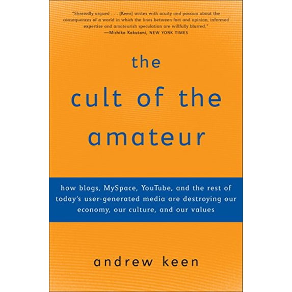 Pre-Owned The Cult of the Amateur: How blogs, MySpace, YouTube, and the rest of today's user-generated media are destroying our economy, our culture, and our values